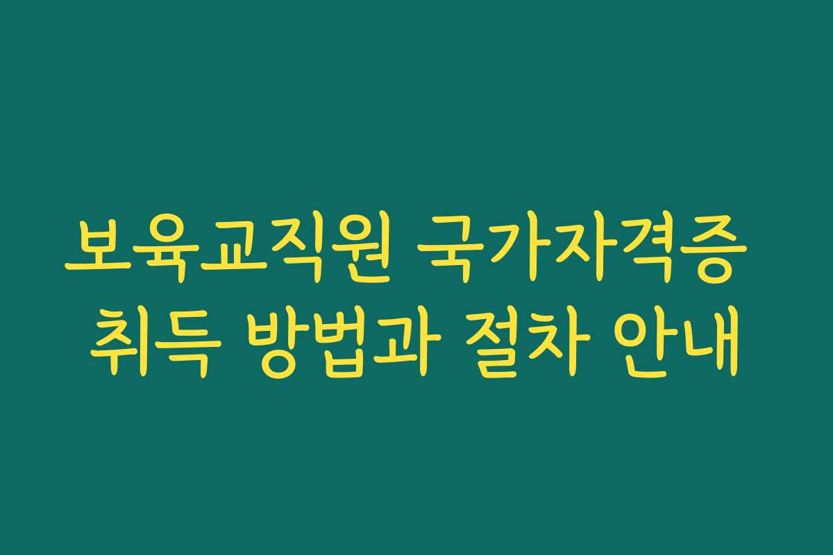 보육교직원 국가자격증 취득 방법과 절차 안내