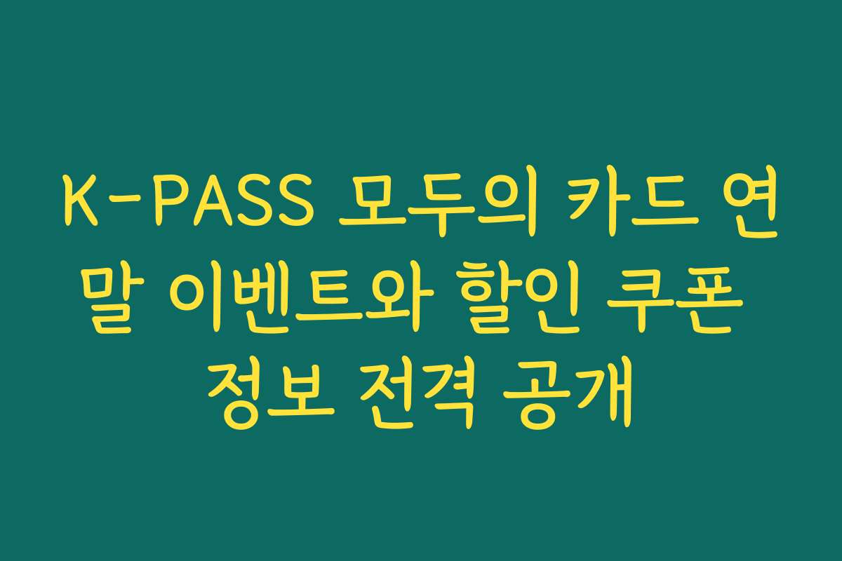 K-PASS 모두의 카드 연말 이벤트와 할인 쿠폰 정보 전격 공개