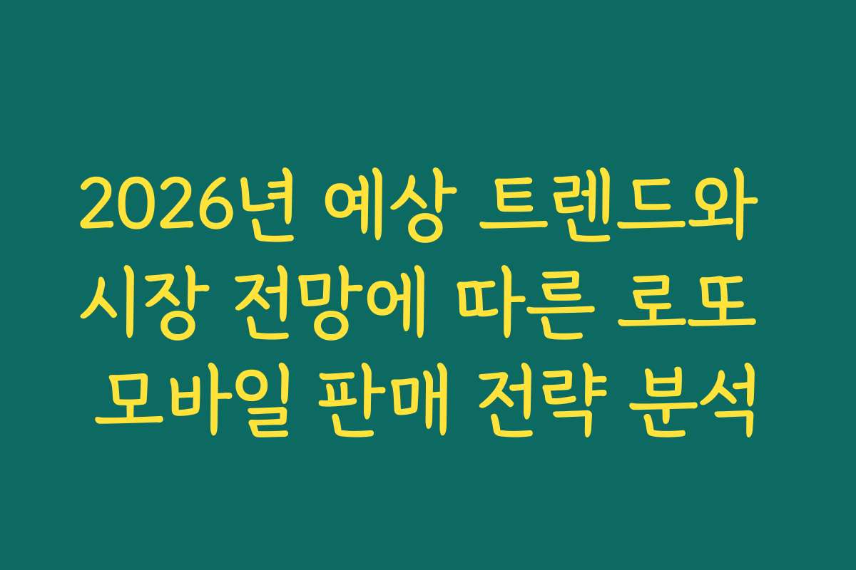 2026년 예상 트렌드와 시장 전망에 따른 로또 모바일 판매 전략 분석