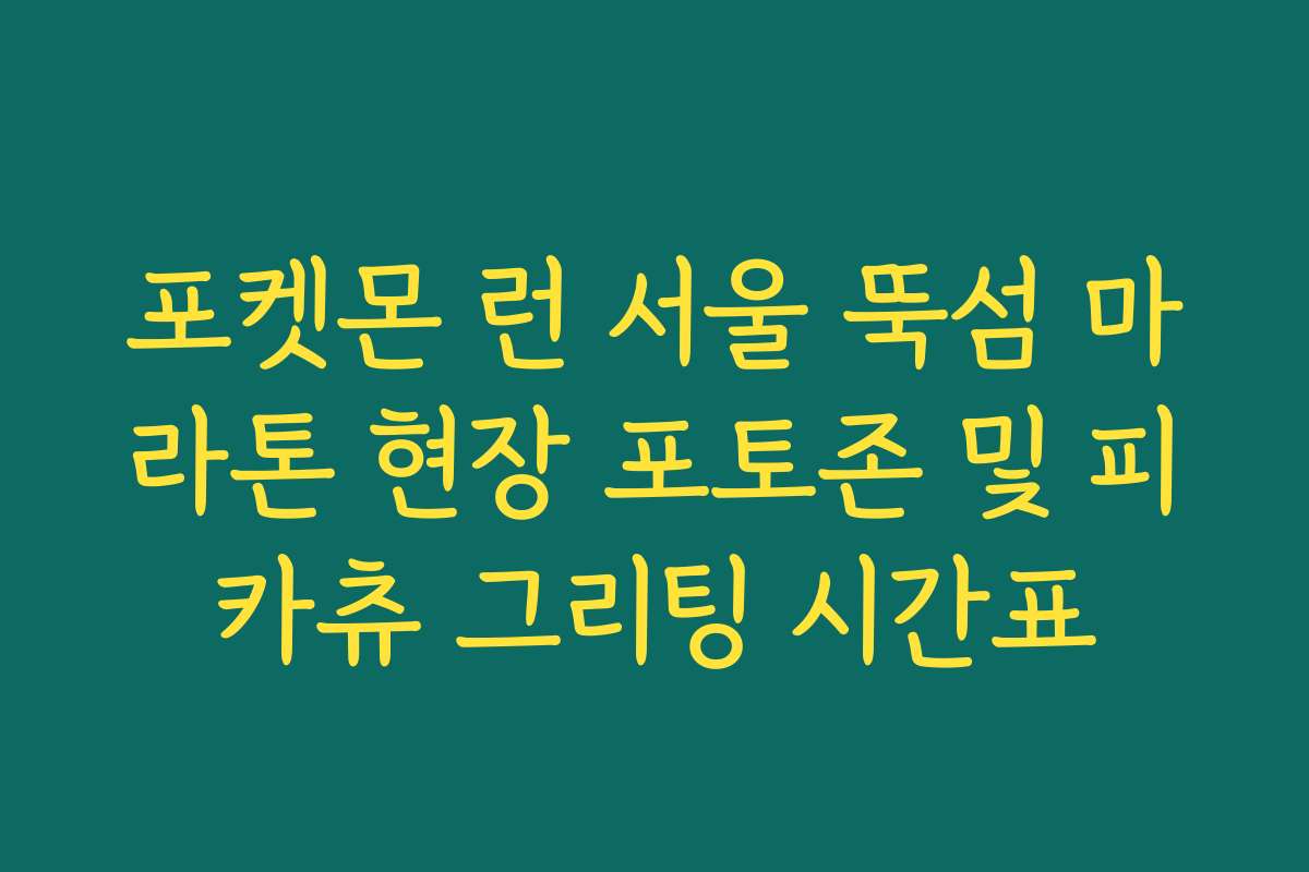 포켓몬 런 서울 뚝섬 마라톤 현장 포토존 및 피카츄 그리팅 시간표