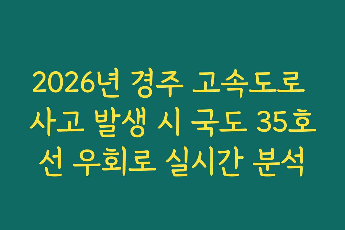 2026년 경주 고속도로 사고 발생 시 국도 35호선 우회로 실시간 분석