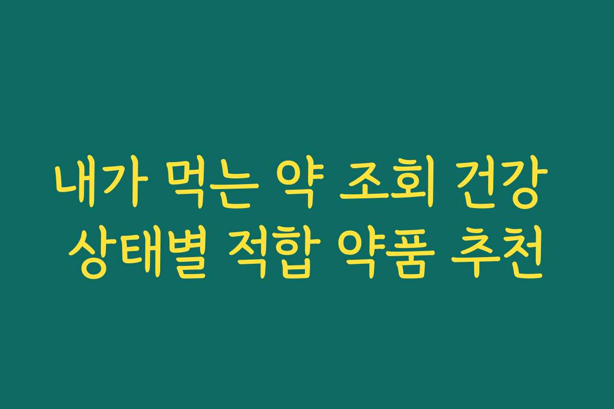 내가 먹는 약 조회 건강 상태별 적합 약품 추천