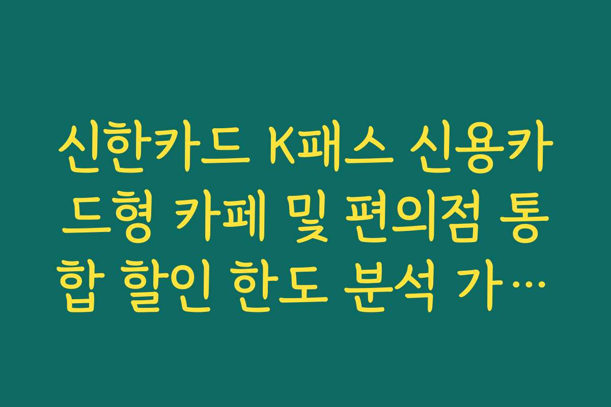 신한카드 K패스 신용카드형 카페 및 편의점 통합 할인 한도 분석 가이드
