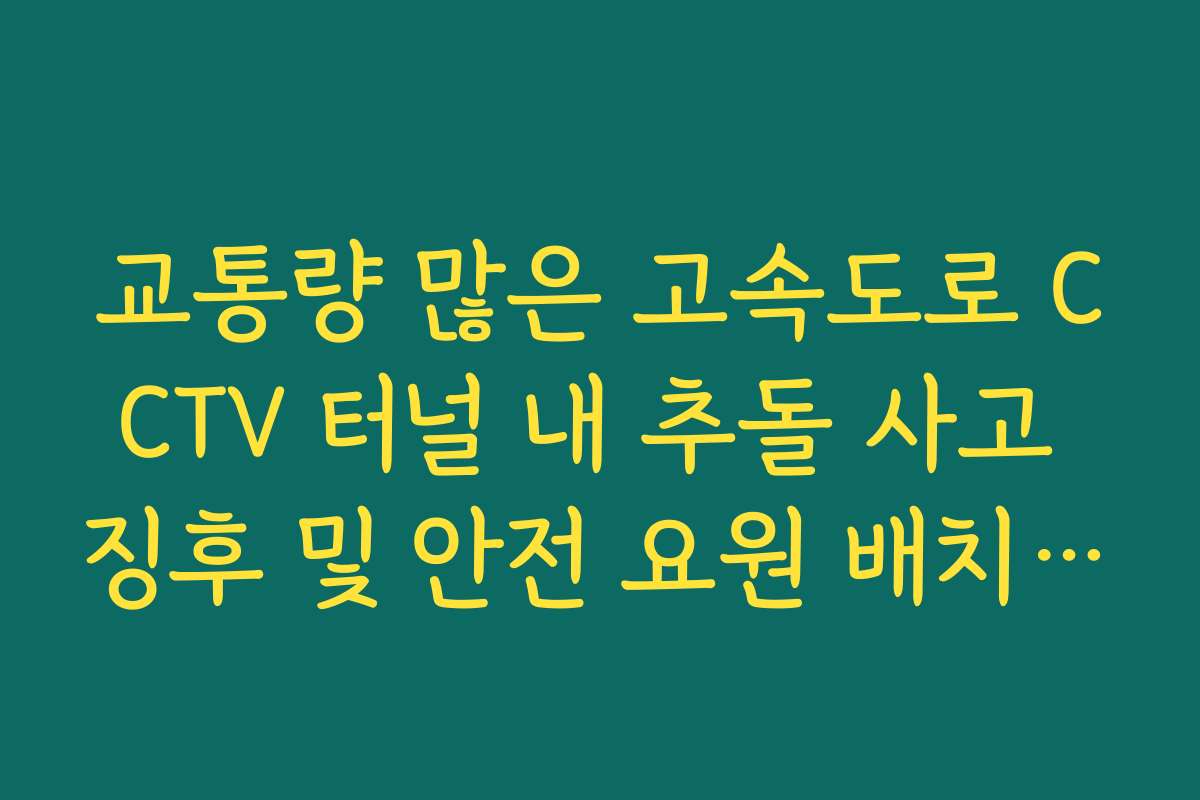 교통량 많은 고속도로 CCTV 터널 내 추돌 사고 징후 및 안전 요원 배치 현황