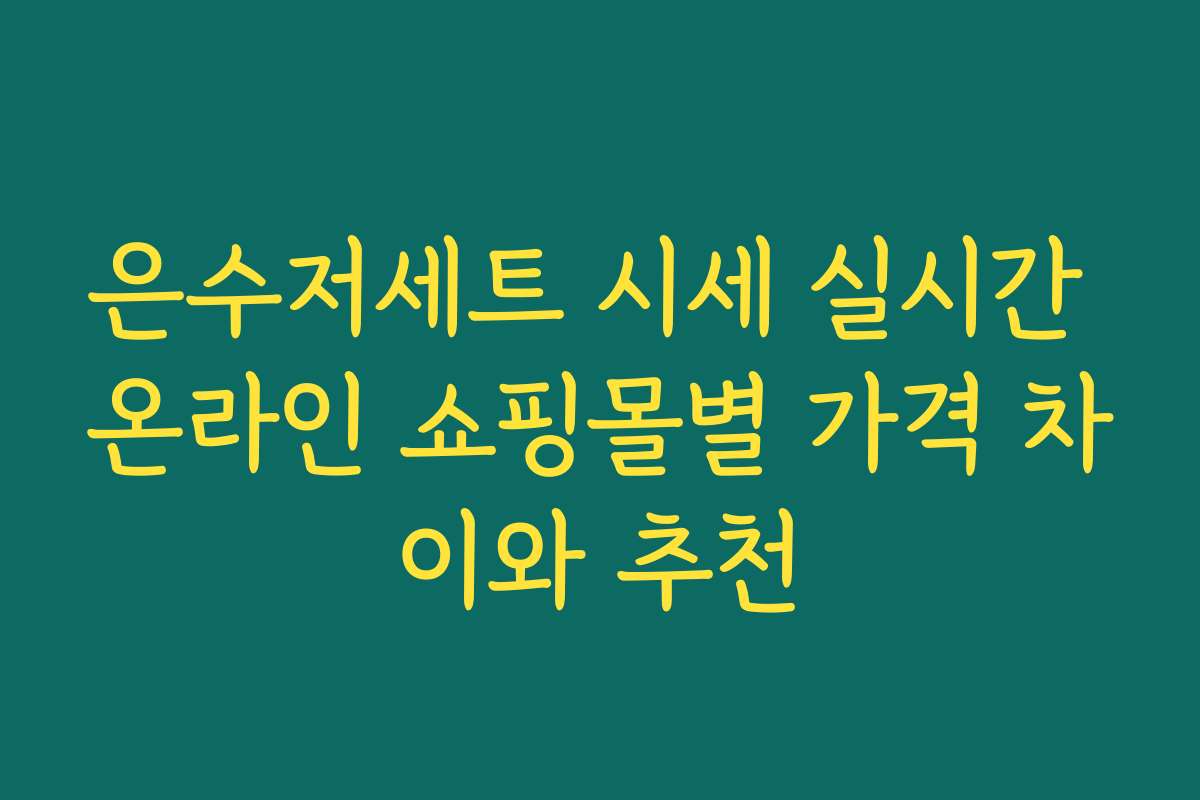 은수저세트 시세 실시간 온라인 쇼핑몰별 가격 차이와 추천