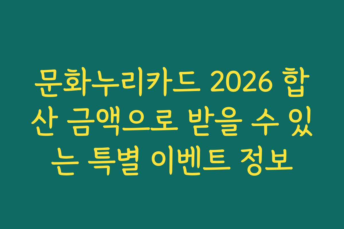 문화누리카드 2026 합산 금액으로 받을 수 있는 특별 이벤트 정보