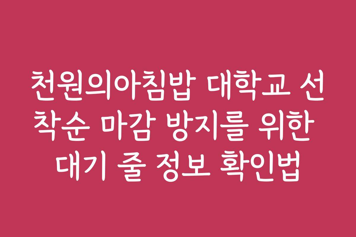천원의아침밥 대학교 선착순 마감 방지를 위한 대기 줄 정보 확인법