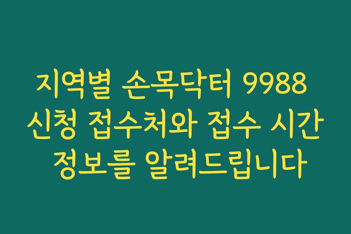 지역별 손목닥터 9988 신청 접수처와 접수 시간 정보를 알려드립니다