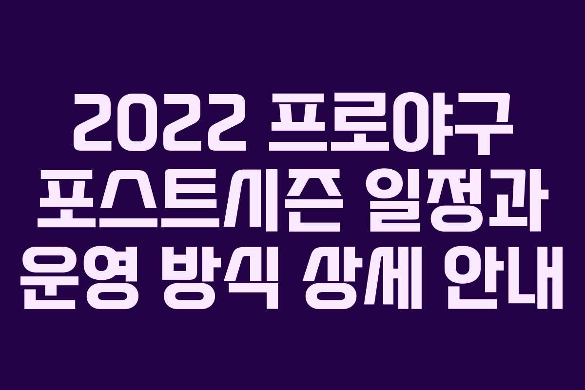 2022 프로야구 포스트시즌 일정과 운영 방식 상세 안내