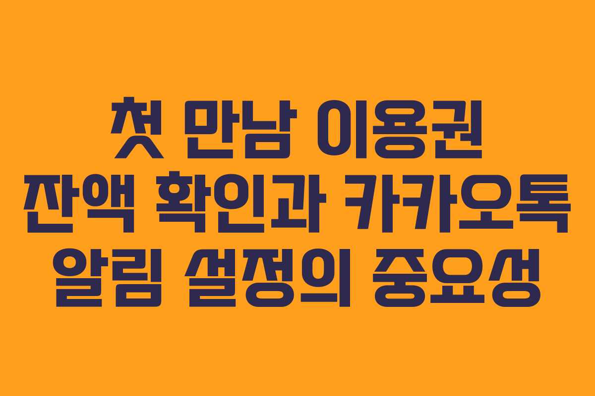 첫 만남 이용권 잔액 확인과 카카오톡 알림 설정의 중요성