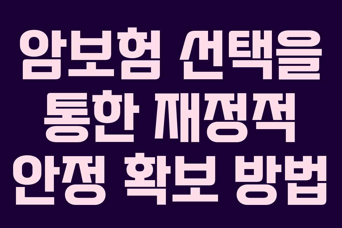 암보험 선택을 통한 재정적 안정 확보 방법