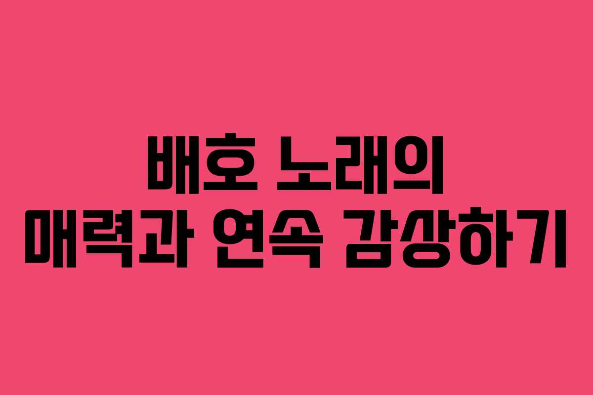 배호 노래의 매력과 연속 감상하기