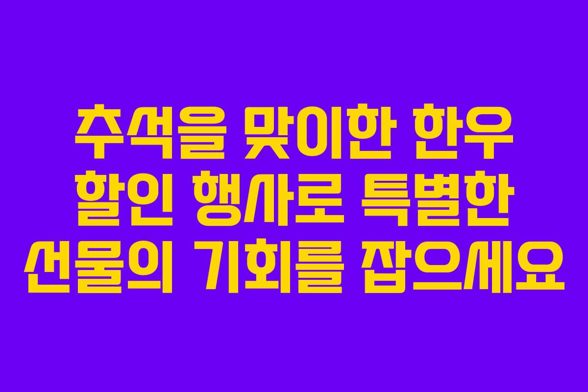 추석을 맞이한 한우 할인 행사로 특별한 선물의 기회를 잡으세요