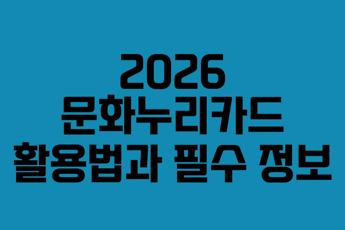 2026 문화누리카드 활용법과 필수 정보