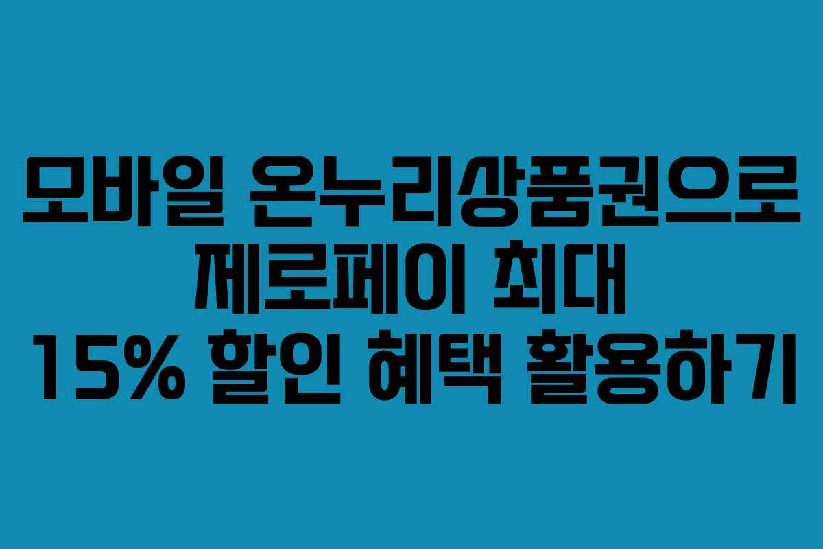 모바일 온누리상품권으로 제로페이 최대 15% 할인 혜택 활용하기