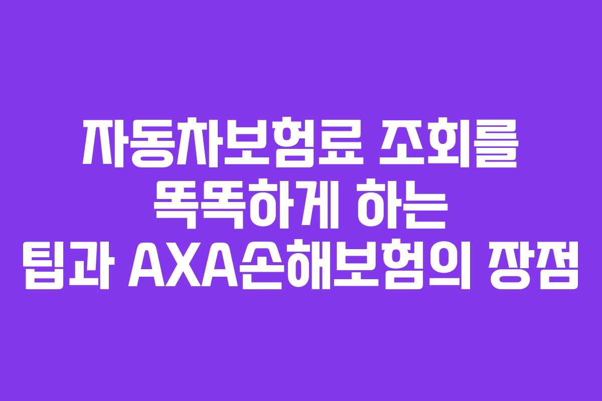 자동차보험료 조회를 똑똑하게 하는 팁과 AXA손해보험의 장점