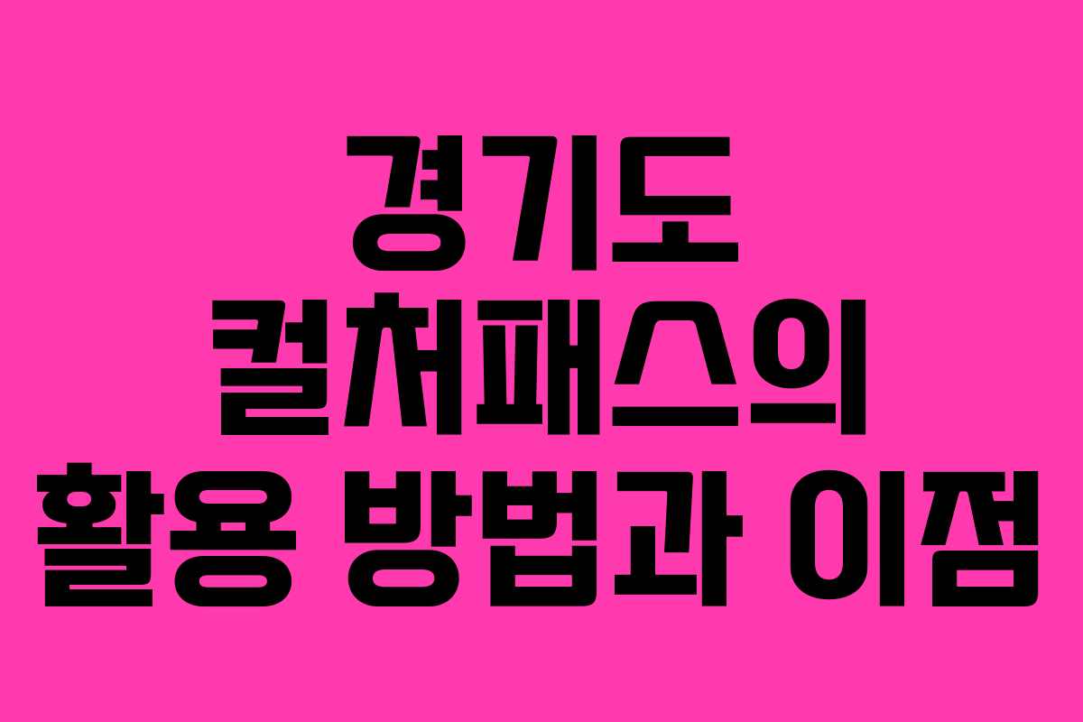 경기도 컬처패스의 활용 방법과 이점