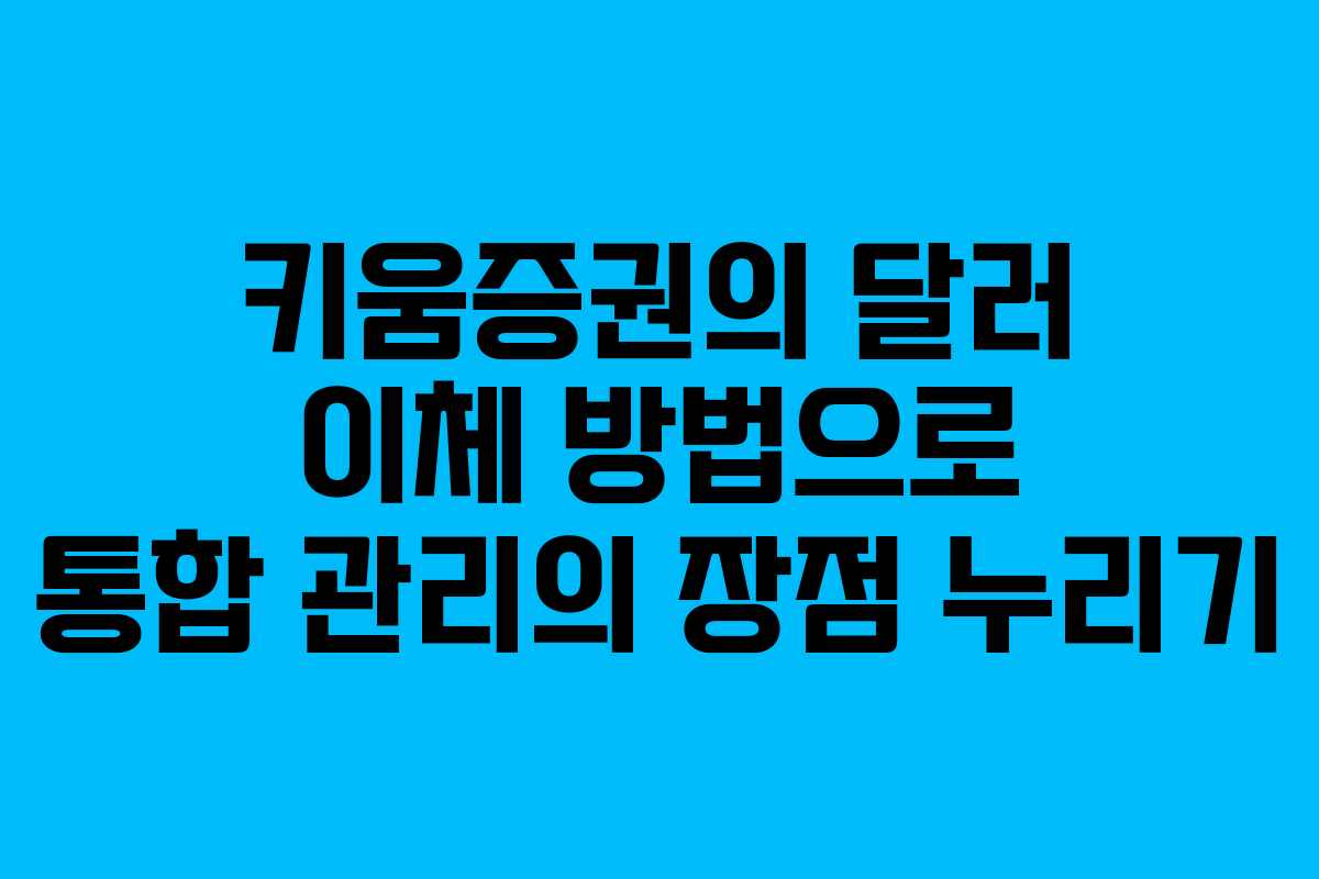 키움증권의 달러 이체 방법으로 통합 관리의 장점 누리기
