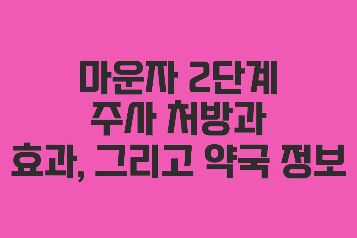 마운자 2단계 주사 처방과 효과, 그리고 약국 정보