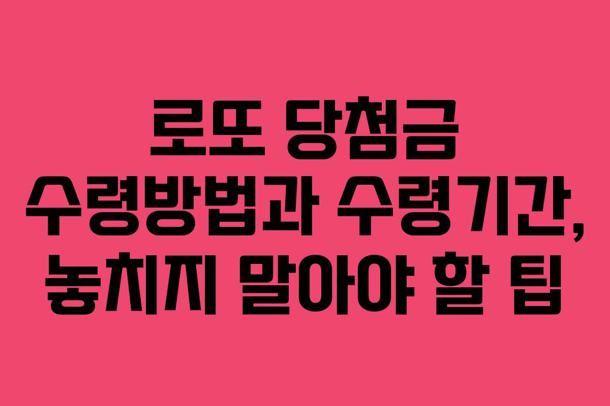 로또 당첨금 수령방법과 수령기간, 놓치지 말아야 할 팁