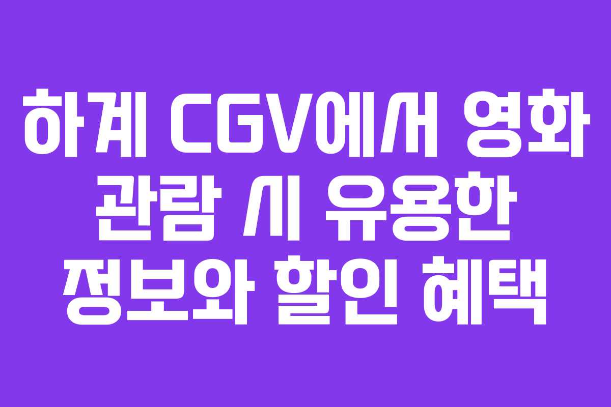 하계 CGV에서 영화 관람 시 유용한 정보와 할인 혜택