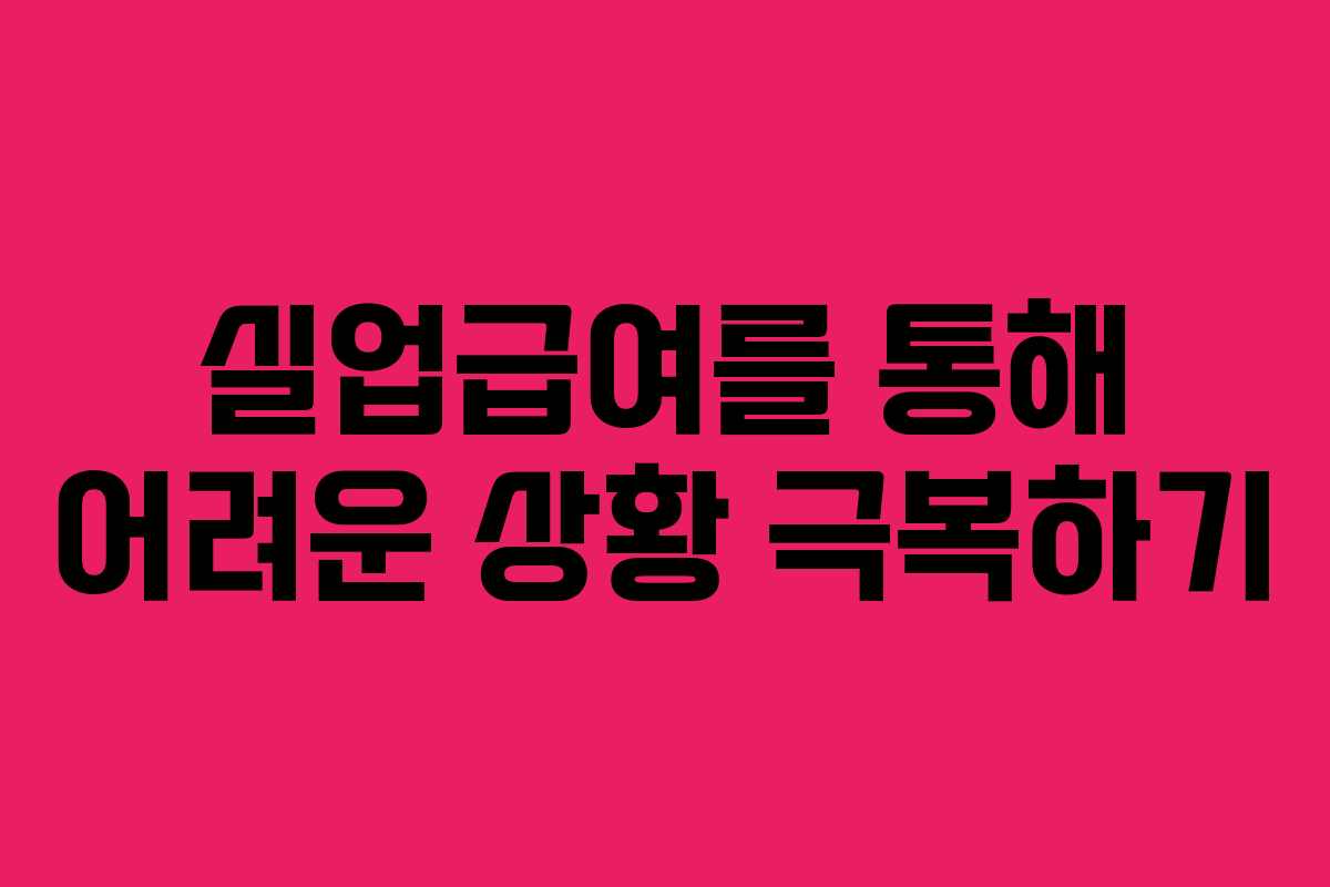 실업급여를 통해 어려운 상황 극복하기