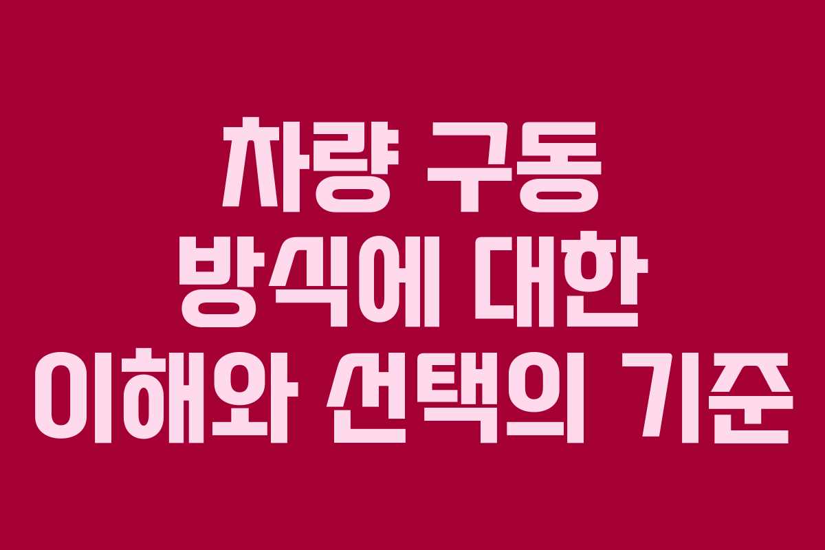 차량 구동 방식에 대한 이해와 선택의 기준