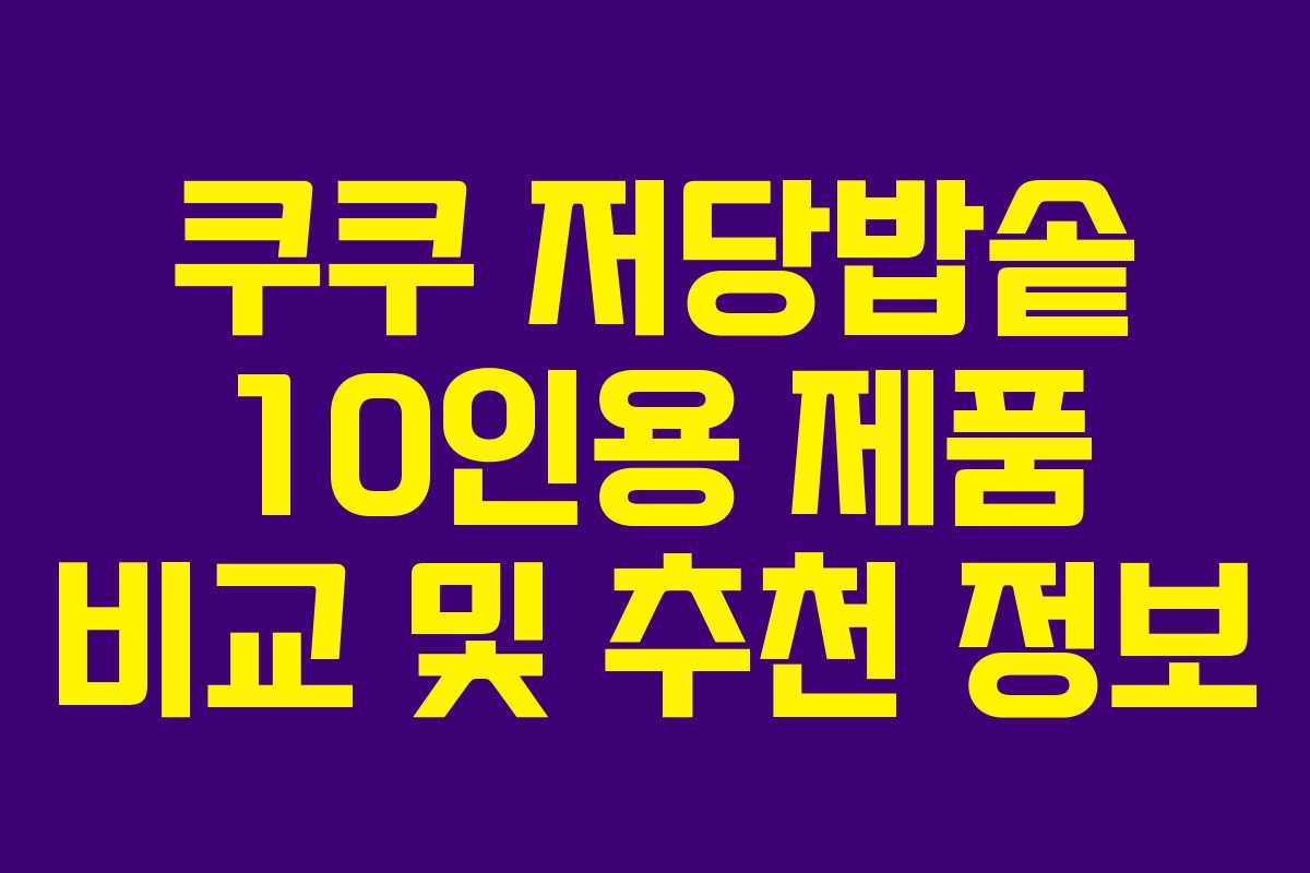 쿠쿠 저당밥솥 10인용 제품 비교 및 추천 정보