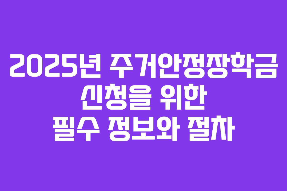 2025년 주거안정장학금 신청을 위한 필수 정보와 절차