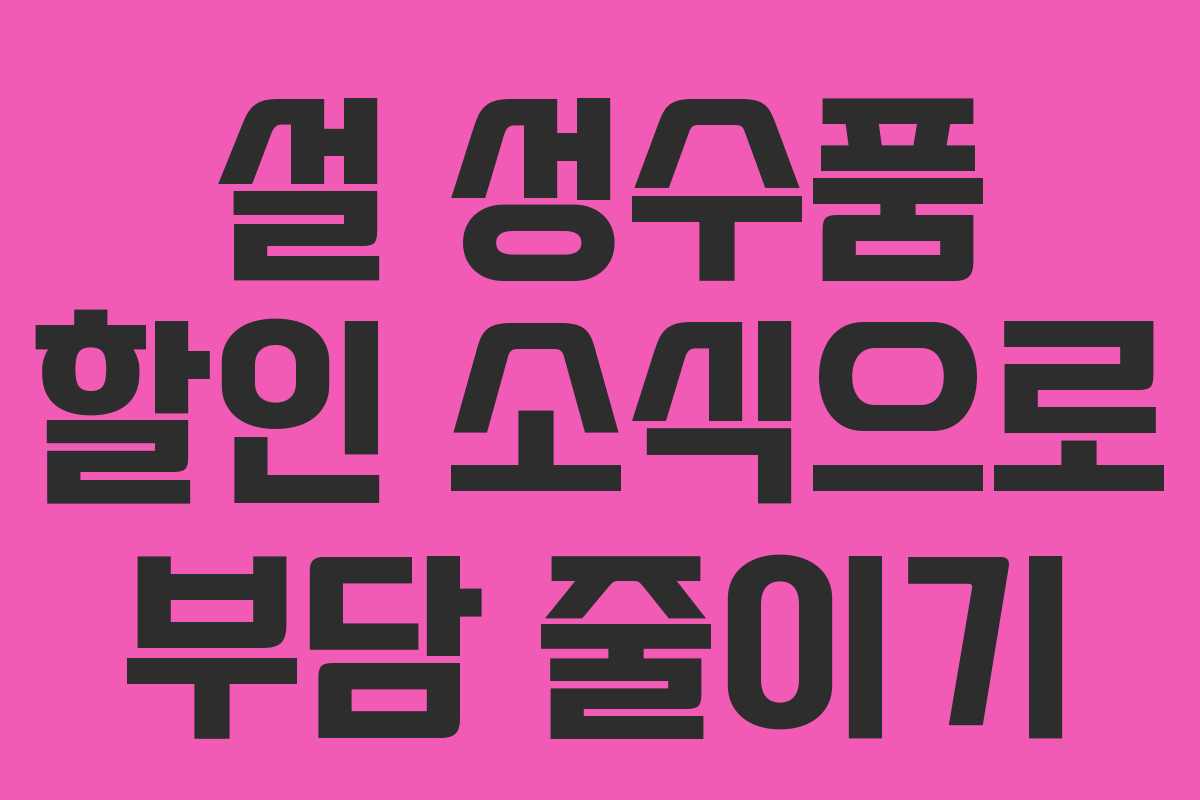 설 성수품 할인 소식으로 부담 줄이기