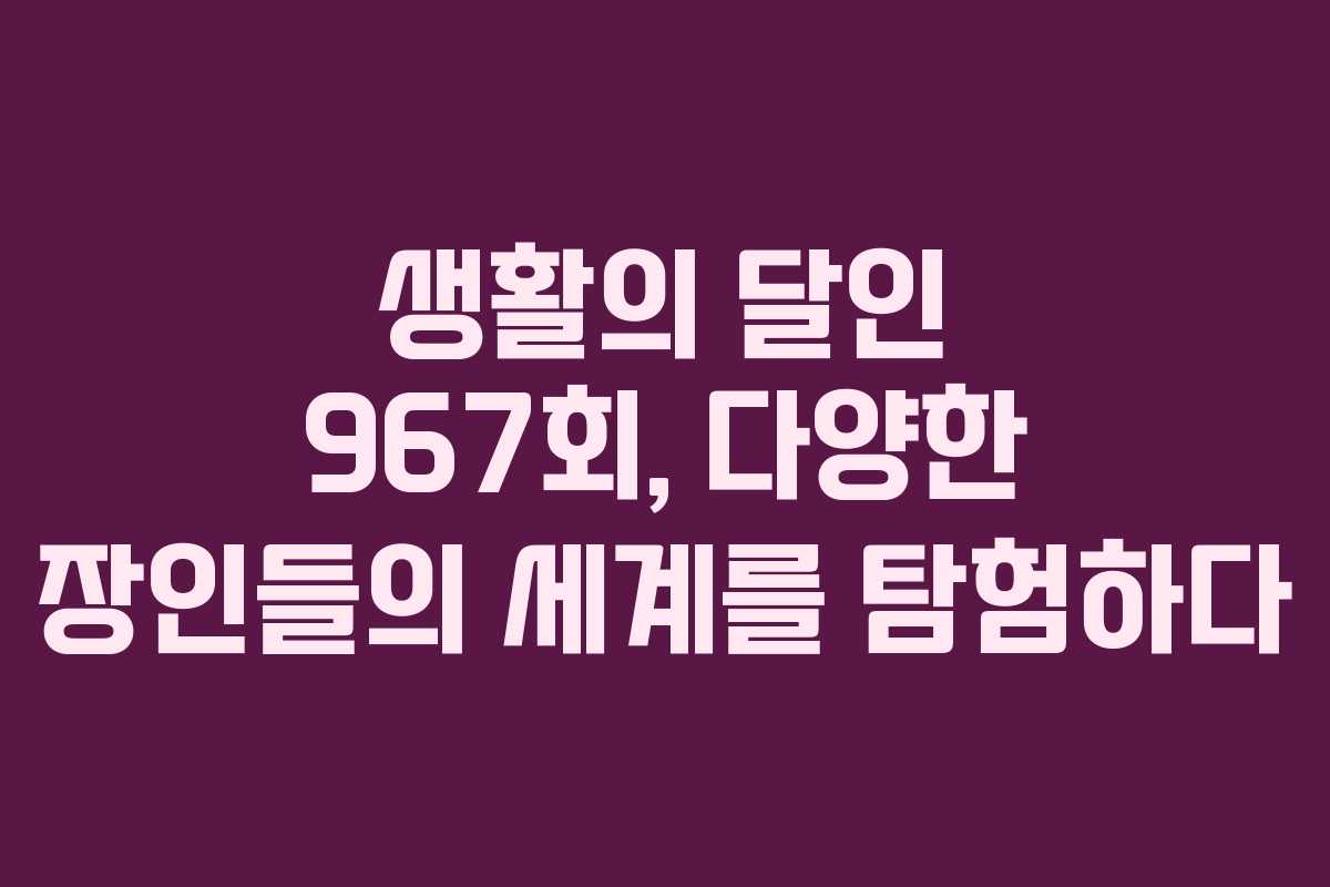 생활의 달인 967회, 다양한 장인들의 세계를 탐험하다