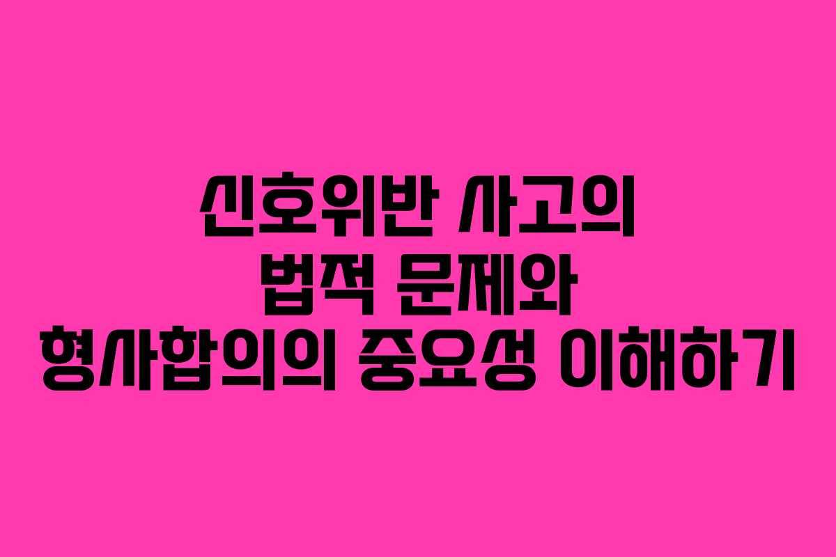신호위반 사고의 법적 문제와 형사합의의 중요성 이해하기