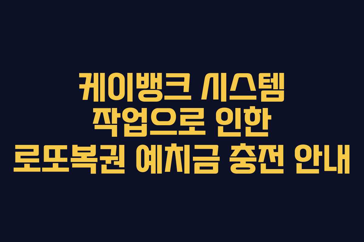 케이뱅크 시스템 작업으로 인한 로또복권 예치금 충전 안내