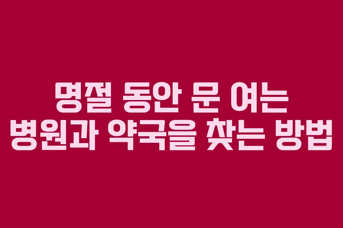 명절 동안 문 여는 병원과 약국을 찾는 방법