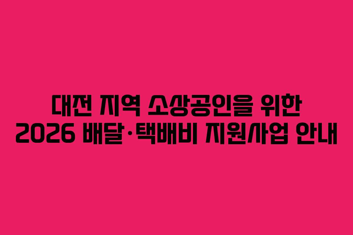 대전 지역 소상공인을 위한 2026 배달·택배비 지원사업 안내