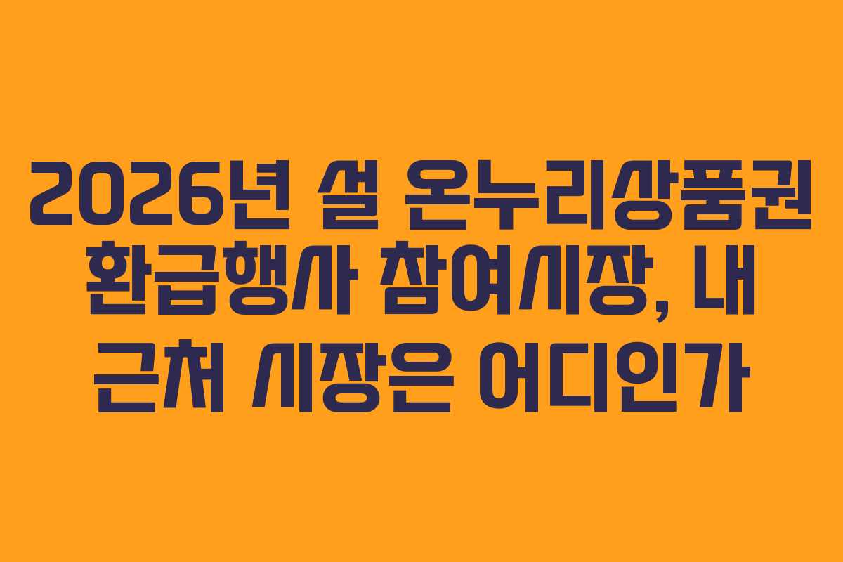 2026년 설 온누리상품권 환급행사 참여시장, 내 근처 시장은 어디인가
