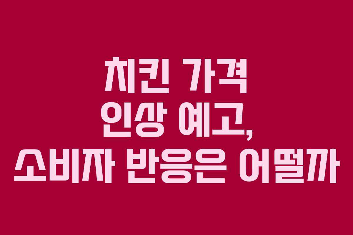치킨 가격 인상 예고, 소비자 반응은 어떨까