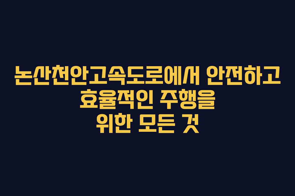 논산천안고속도로에서 안전하고 효율적인 주행을 위한 모든 것