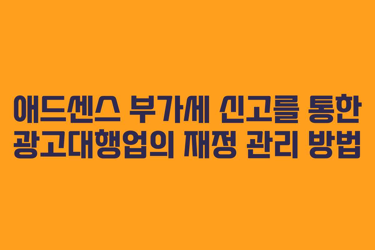 애드센스 부가세 신고를 통한 광고대행업의 재정 관리 방법