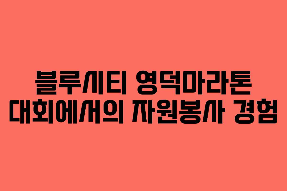 블루시티 영덕마라톤 대회에서의 자원봉사 경험