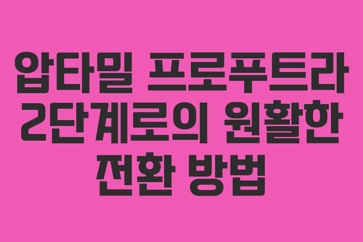 압타밀 프로푸트라 2단계로의 원활한 전환 방법