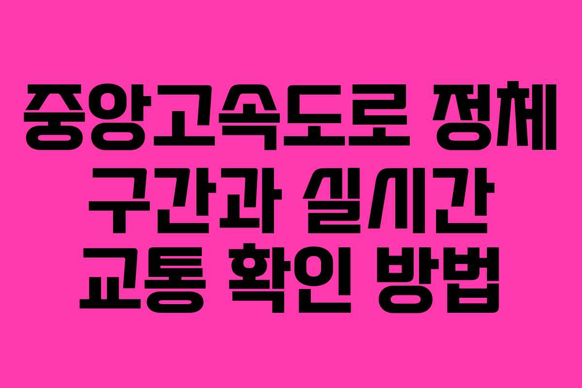 중앙고속도로 정체 구간과 실시간 교통 확인 방법