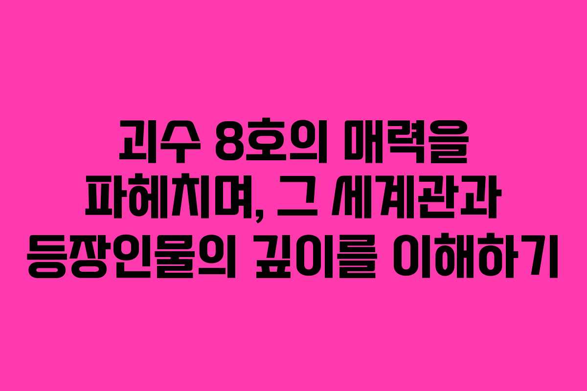 괴수 8호의 매력을 파헤치며, 그 세계관과 등장인물의 깊이를 이해하기