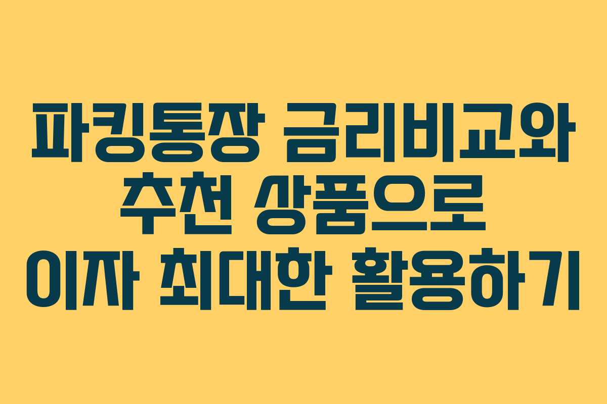 파킹통장 금리비교와 추천 상품으로 이자 최대한 활용하기