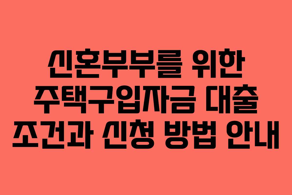신혼부부를 위한 주택구입자금 대출 조건과 신청 방법 안내