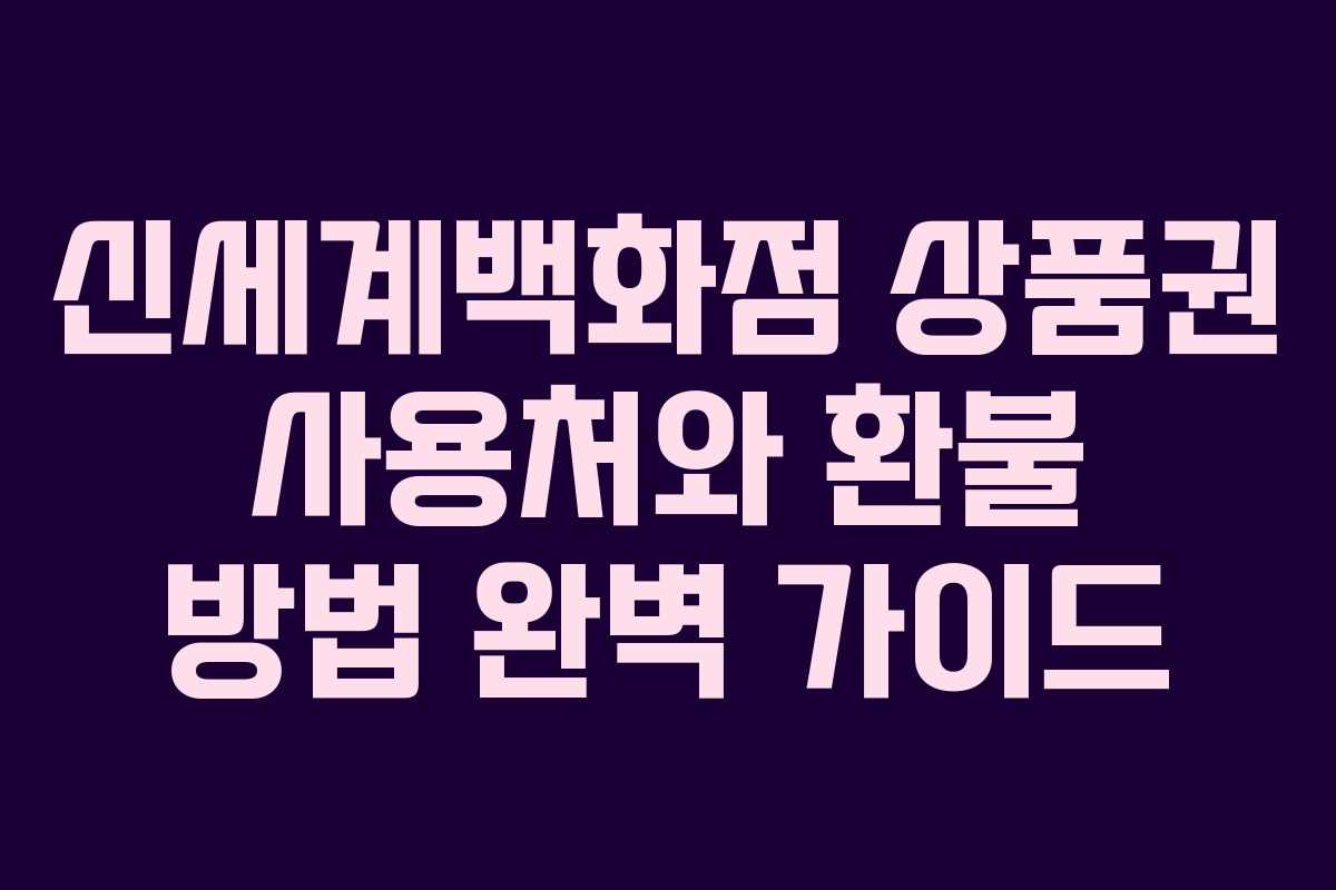 신세계백화점 상품권 사용처와 환불 방법 완벽 가이드