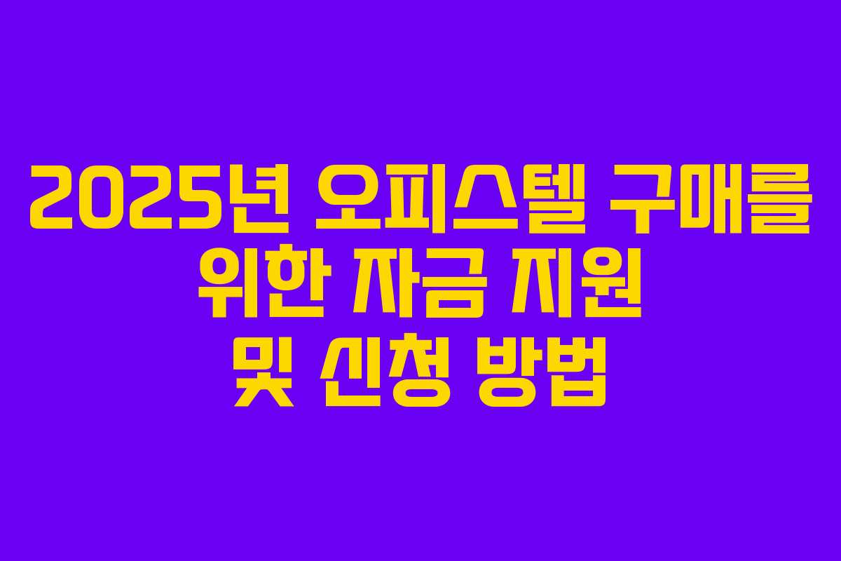 2025년 오피스텔 구매를 위한 자금 지원 및 신청 방법