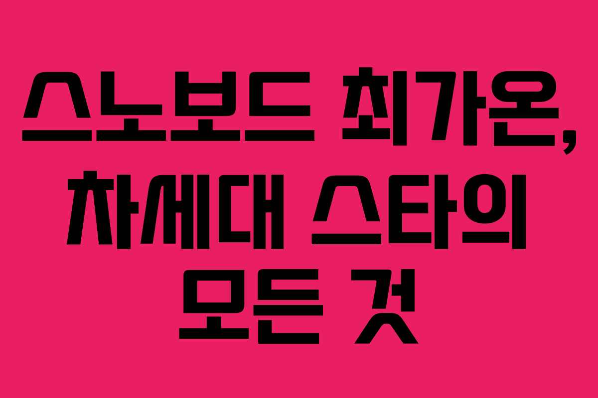 스노보드 최가온, 차세대 스타의 모든 것