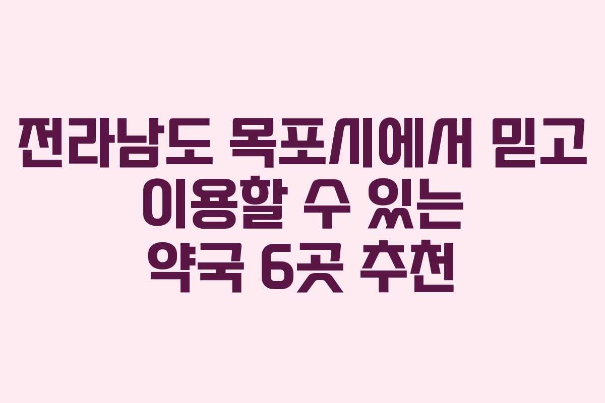 전라남도 목포시에서 믿고 이용할 수 있는 약국 6곳 추천