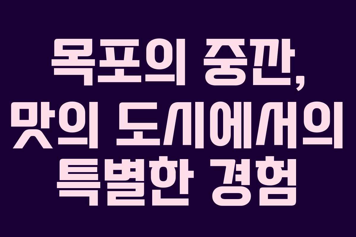 목포의 중깐, 맛의 도시에서의 특별한 경험